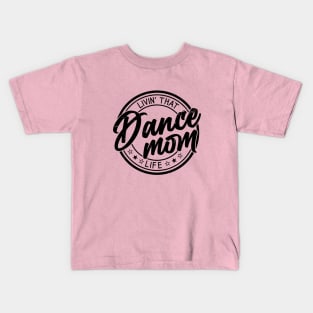 Living That Dance Mom Life Cute Dance Mom Mother's Day Kids T-Shirt